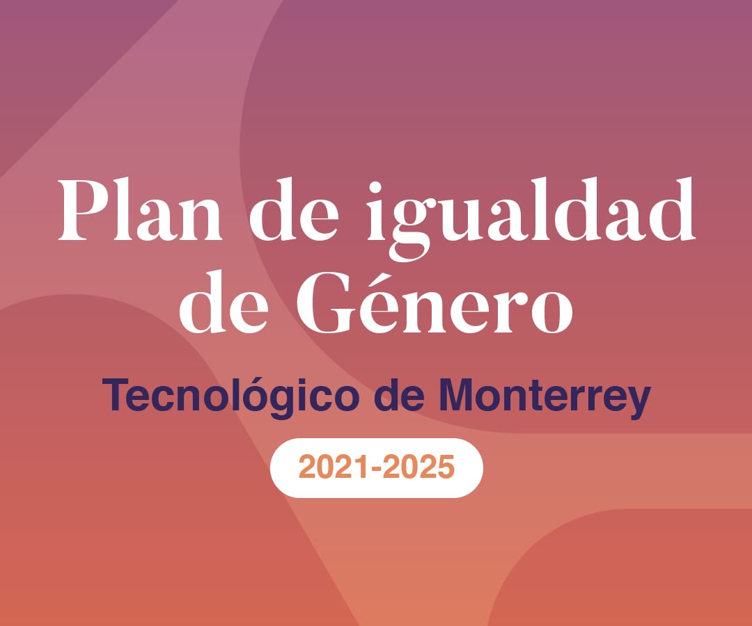 Plan de igualdad de género comunidad segura y diversidad e inclusión en el Tec de Monterrey