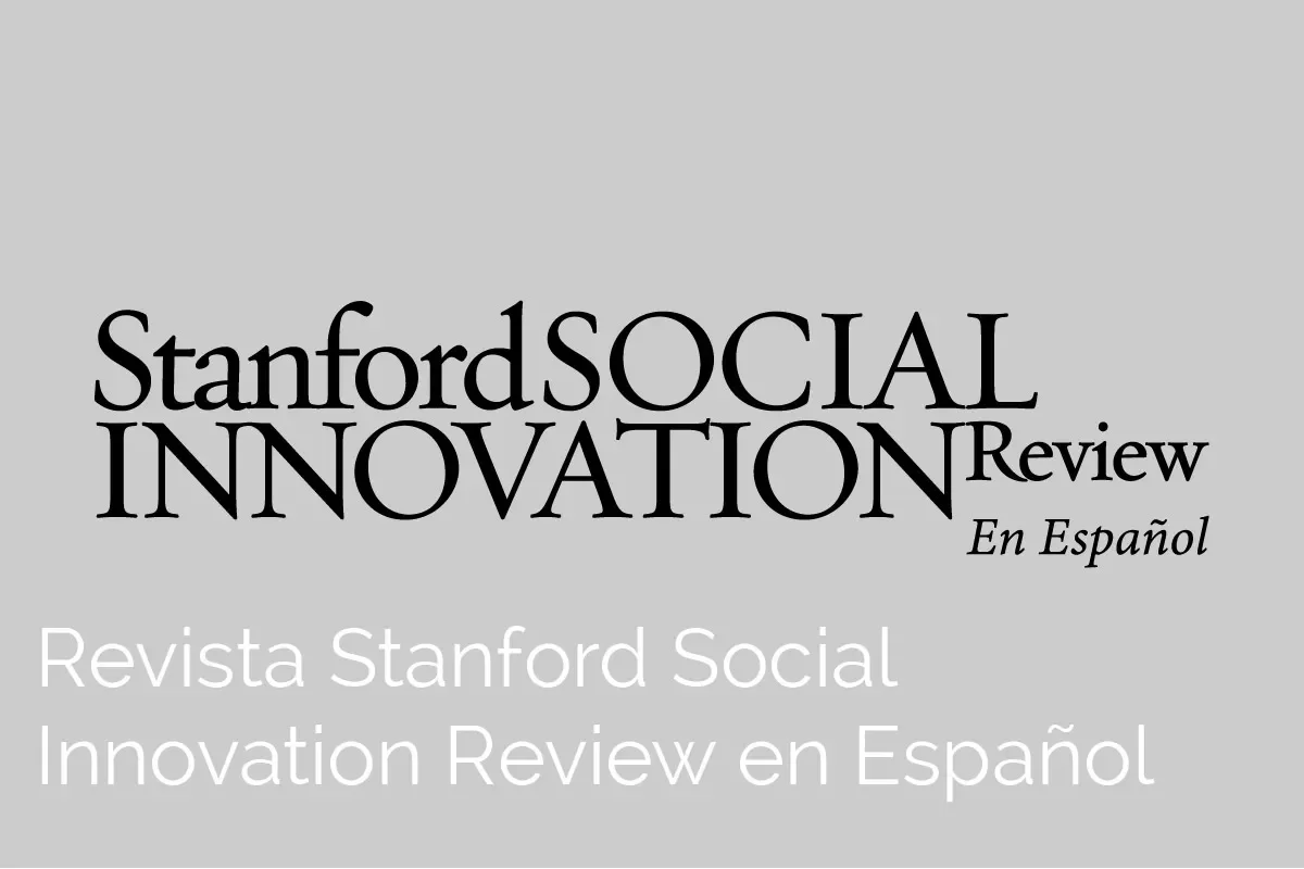 Revista Stanford Social Innovation en Español es una iniciativa con impacto social del Tec de Monterrey